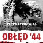 KSIĄŻKA TYGODNIA #1 „Obłęd ’44. Czyli jak Polacy zrobili prezent Stalinowi, wywołując powstanie warszawskie” Piotr Zychowicz