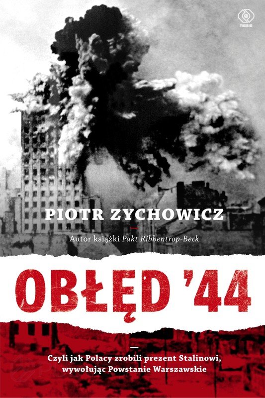 KSIĄŻKA TYGODNIA #1 „Obłęd ’44. Czyli jak Polacy zrobili prezent Stalinowi, wywołując powstanie warszawskie” Piotr Zychowicz